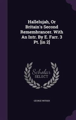 Hallelujah, Or Britain's Second Remembrancer. With An Intr. By E. Farr. 3 Pt. [in 2] - Wither, George