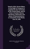 Speech of Mr. Horace Mann, on the Right of Congress to Legislate for the Territories of the United States, and its Duty to Exclude Slavery Therefrom. Delivered in the House of Representatives, in Committee of the Whole, June 30, 1848