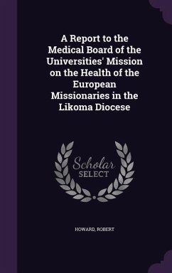 A Report to the Medical Board of the Universities' Mission on the Health of the European Missionaries in the Likoma Diocese - Howard, Robert