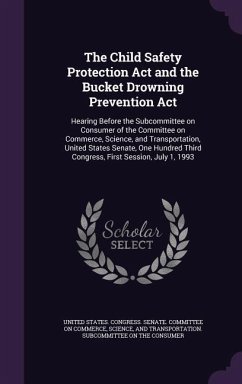 The Child Safety Protection Act and the Bucket Drowning Prevention Act: Hearing Before the Subcommittee on Consumer of the Committee on Commerce, Scie