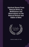 Spiritual Honey From Natural Hives; or, Meditations and Observations on the Natural History and Habits of Bees