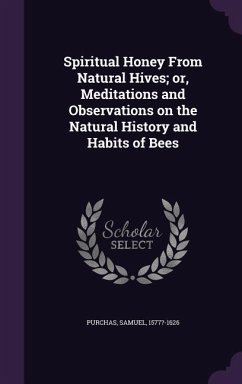 Spiritual Honey From Natural Hives; or, Meditations and Observations on the Natural History and Habits of Bees - Purchas, Samuel