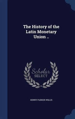 The History of the Latin Monetary Union .. - Willis, Henry Parker