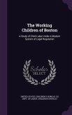 The Working Children of Boston: A Study of Child Labor Under A Modern System of Legal Regulation