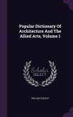 Popular Dictionary Of Architecture And The Allied Arts, Volume 1