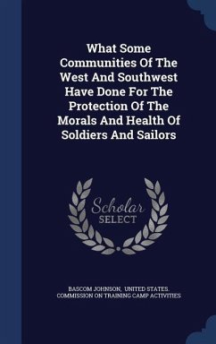 What Some Communities Of The West And Southwest Have Done For The Protection Of The Morals And Health Of Soldiers And Sailors - Johnson, Bascom