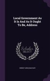 Local Government As It Is And As It Ought To Be, Address