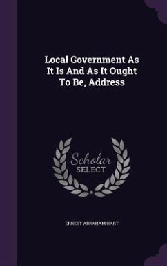 Local Government As It Is And As It Ought To Be, Address - Hart, Ernest Abraham