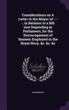 Considerations on A Letter to the Mayor of ----, in Relation to a Bill now Depending in Parliament, for the Encouragement of Seamen Employed in the Ro - Anonymous