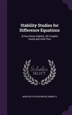 Stability Studies for Difference Equations: (I) Non-linear Stability; (II) Coupled Sound and Heat Flow - Morton, Kw; Richtmyer, Robert D.