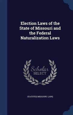 Election Laws of the State of Missouri and the Federal Naturalization Laws - Missouri Laws & Statutes