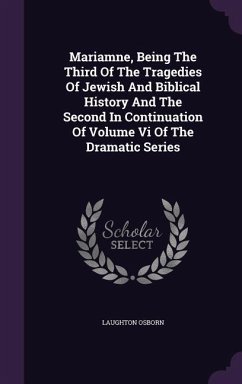 Mariamne, Being The Third Of The Tragedies Of Jewish And Biblical History And The Second In Continuation Of Volume Vi Of The Dramatic Series - Osborn, Laughton