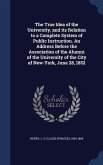 The True Idea of the University, and its Relation to a Complete System of Public Instruction. An Address Before the Association of the Alumni of the University of the City of New-York, June 28, 1852