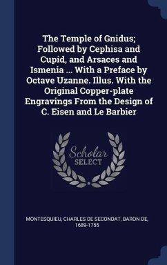 The Temple of Gnidus; Followed by Cephisa and Cupid, and Arsaces and Ismenia ... With a Preface by Octave Uzanne. Illus. With the Original Copper-plate Engravings From the Design of C. Eisen and Le Barbier