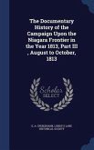 The Documentary History of the Campaign Upon the Niagara Frontier in the Year 1813, Part III, August to October, 1813