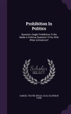 Prohibition In Politics: Question: Ought Prohibition To Be Made A Political Question? If So, With What Limitations?