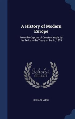 A History of Modern Europe: From the Capture of Constantinople by the Turks to the Treaty of Berlin, 1878 - Lodge, Richard