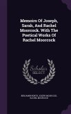 Memoirs Of Joseph, Sarah, And Rachel Moorcock. With The Poetical Works Of Rachel Moorcock