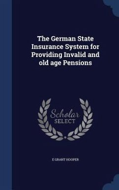 The German State Insurance System for Providing Invalid and old age Pensions - Hooper, E Grant