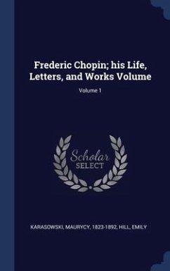 Frederic Chopin; his Life, Letters, and Works Volume; Volume 1 - Karasowski, Maurycy; Emily, Hill