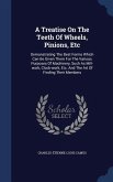 A Treatise On The Teeth Of Wheels, Pinions, Etc: Demonstrating The Best Forms Which Can Be Given Them For The Various Purposes Of Machinery, Such As M