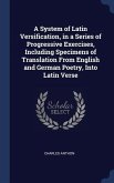 A System of Latin Versification, in a Series of Progressive Exercises, Including Specimens of Translation From English and German Poetry, Into Latin V