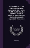 A Comment on a Late Extraordinary Letter From the E. of C-- to the D. of B-- Lately Handed About in London; in Which an Union Between the two Kingdoms is Impartially Considered