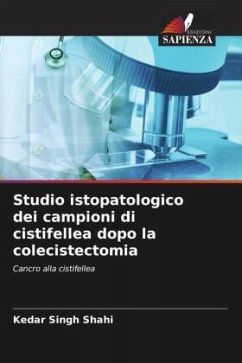 Studio istopatologico dei campioni di cistifellea dopo la colecistectomia - Shahi, Kedar Singh