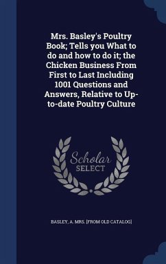 Mrs. Basley's Poultry Book; Tells you What to do and how to do it; the Chicken Business From First to Last Including 1001 Questions and Answers, Relat