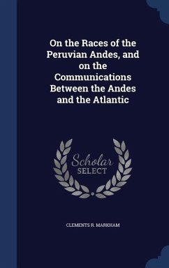 On the Races of the Peruvian Andes, and on the Communications Between the Andes and the Atlantic - Markham, Clements R.
