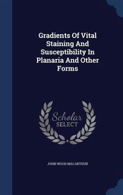 Gradients Of Vital Staining And Susceptibility In Planaria And Other Forms - MacArthur, John Wood