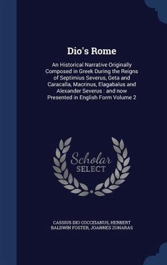 Dio's Rome: An Historical Narrative Originally Composed in Greek During the Reigns of Septimius Severus, Geta and Caracalla, Macri - Cocceianus, Cassius Dio; Foster, Herbert Baldwin; Zonaras, Joannes