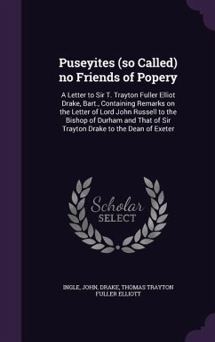 Puseyites (so Called) no Friends of Popery: A Letter to Sir T. Trayton Fuller Elliot Drake, Bart., Containing Remarks on the Letter of Lord John Russe - Ingle, John; Drake, Thomas Trayton Fuller Elliott