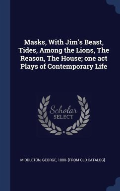 Masks, With Jim's Beast, Tides, Among the Lions, The Reason, The House; one act Plays of Contemporary Life