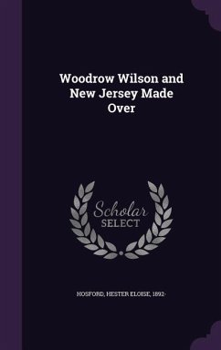 Woodrow Wilson and New Jersey Made Over - Hosford, Hester Eloise