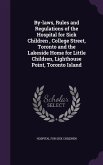 By-laws, Rules and Regulations of the Hospital for Sick Children, College Street, Toronto and the Lakeside Home for Little Children, Lighthouse Point,