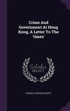 Crime And Government At Hong Kong, A Letter To The 'times' - Anstey, Thomas Chisholm