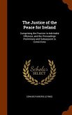 The Justice of the Peace for Ireland: Comprising the Practice in Indictable Offences, and the Proceedings Preliminary and Subsequent to Convictions