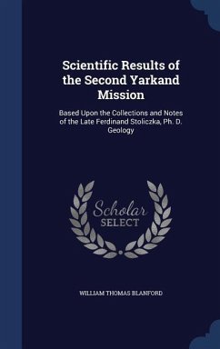 Scientific Results of the Second Yarkand Mission: Based Upon the Collections and Notes of the Late Ferdinand Stoliczka, Ph. D. Geology - Blanford, William Thomas