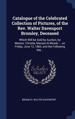 Catalogue of the Celebrated Collection of Pictures, of the Rev. Walter Davenport Bromley, Deceased - Davenport, Bromley Walter