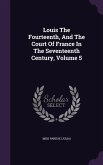 Louis The Fourteenth, And The Court Of France In The Seventeenth Century, Volume 5