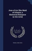 Joan of Arc [the Maid of Orleans; a Historical Romance in two Acts]