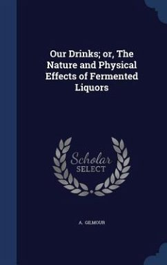 Our Drinks; or, The Nature and Physical Effects of Fermented Liquors - Gilmour, A.