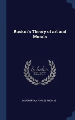 Ruskin's Theory of art and Morals - Dougherty, Charles Thomas