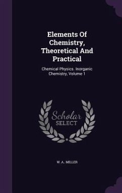 Elements Of Chemistry, Theoretical And Practical - Miller, W A