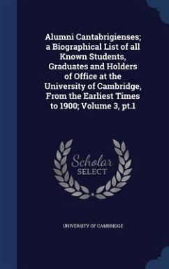 Alumni Cantabrigienses; a Biographical List of all Known Students, Graduates and Holders of Office at the University of Cambridge, From the Earliest T