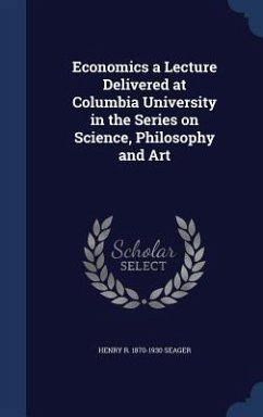 Economics a Lecture Delivered at Columbia University in the Series on Science, Philosophy and Art - Seager, Henry R.