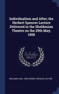 Individualism and After; the Herbert Spencer Lecture Delivered in the Sheldonian Theatre on the 29th May, 1908 - Kidd, Benjamin; Herbert Spencer Lecture