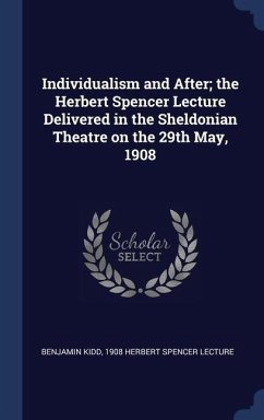 Cover Individualism and After; the Herbert Spencer Lecture Delivered in the Sheldonian Theatre on the 29th May, 1908