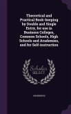 Theoretical and Practical Book-keeping by Double and Single Entry, for use in Business Colleges, Common Schools, High Schools and Academies, and for S